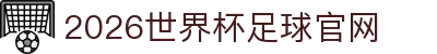 2026世界杯足球官网入口-国际足联世界杯官方网站